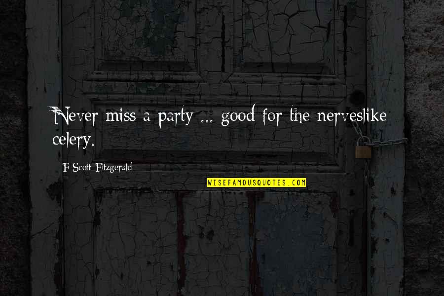 Anxiety's Quotes By F Scott Fitzgerald: Never miss a party ... good for the