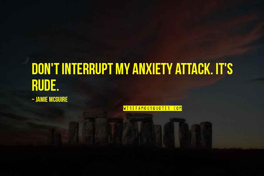 Anxiety's Quotes By Jamie McGuire: Don't interrupt my anxiety attack. It's rude.