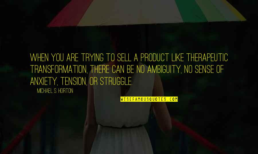 Anxiety's Quotes By Michael S. Horton: When you are trying to sell a product