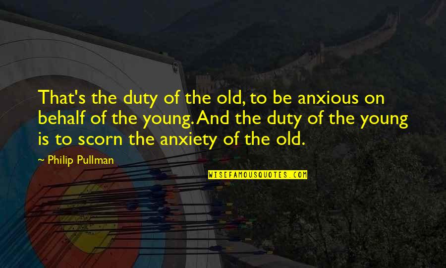 Anxiety's Quotes By Philip Pullman: That's the duty of the old, to be