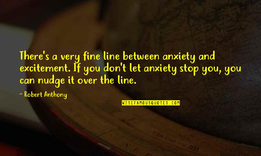 Anxiety's Quotes By Robert Anthony: There's a very fine line between anxiety and