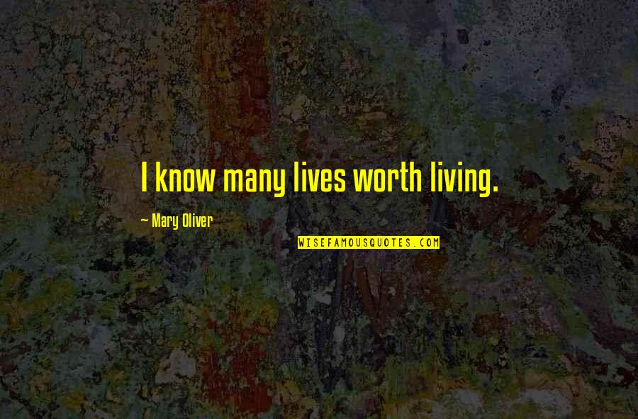 Anxiolytic Medications Quotes By Mary Oliver: I know many lives worth living. Anxiolytic Medications Quotes By Mary Oliver: I know many lives worth living.