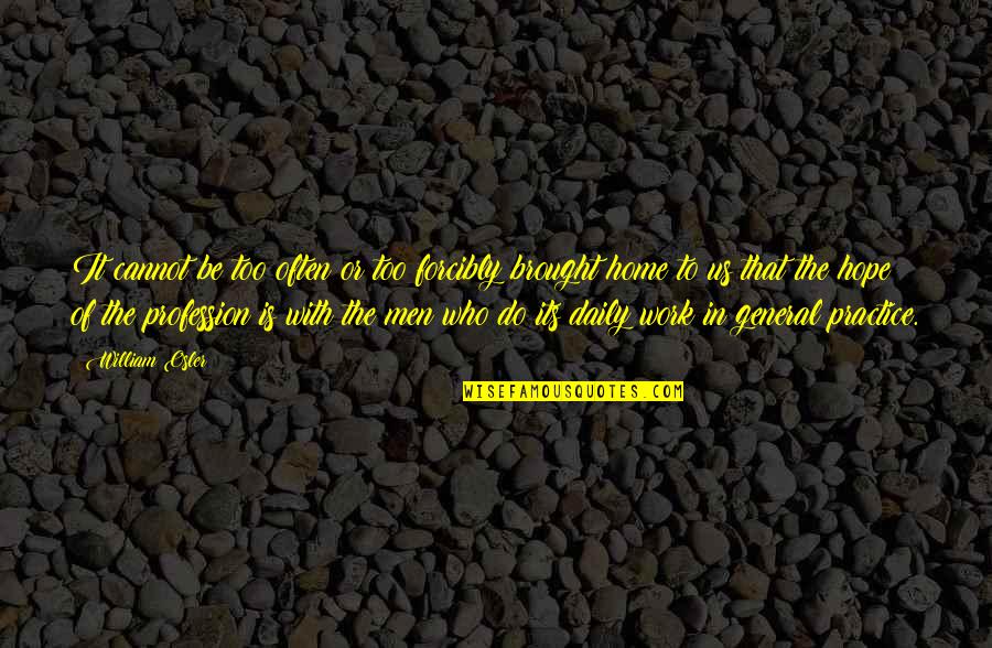Anxiolytic Medications Quotes By William Osler: It cannot be too often or too forcibly Anxiolytic Medications Quotes By William Osler: It cannot be too often or too forcibly