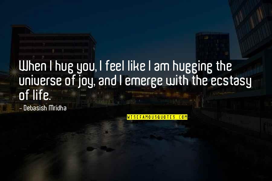 Anxiolytic Quotes By Debasish Mridha: When I hug you, I feel like I