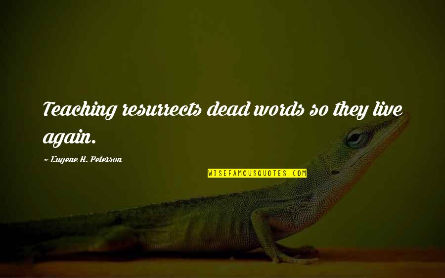 Anxiolytic Quotes By Eugene H. Peterson: Teaching resurrects dead words so they live again.