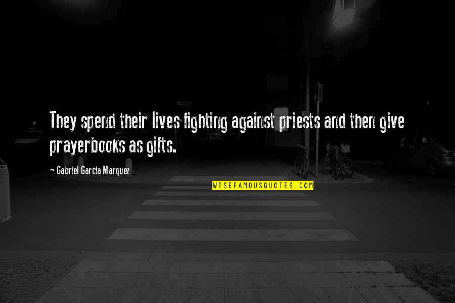 Anxiolytic Quotes By Gabriel Garcia Marquez: They spend their lives fighting against priests and