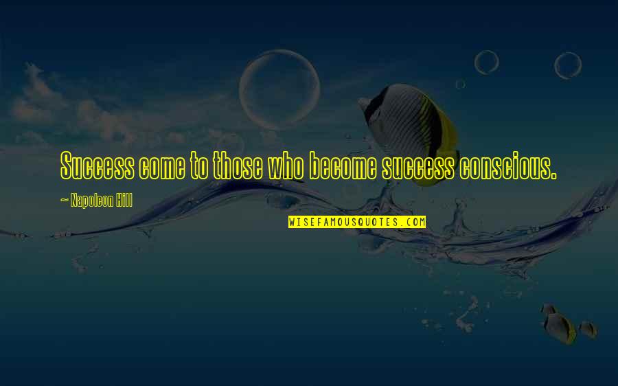 Anxiolytic Quotes By Napoleon Hill: Success come to those who become success conscious.