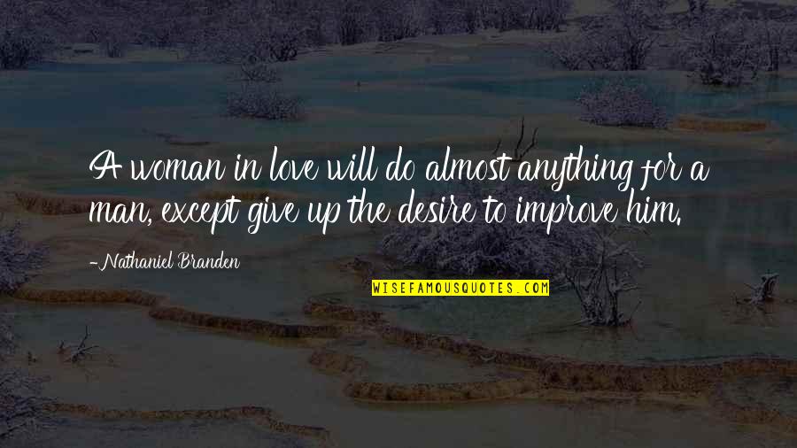 Anxious Excited Quotes By Nathaniel Branden: A woman in love will do almost anything