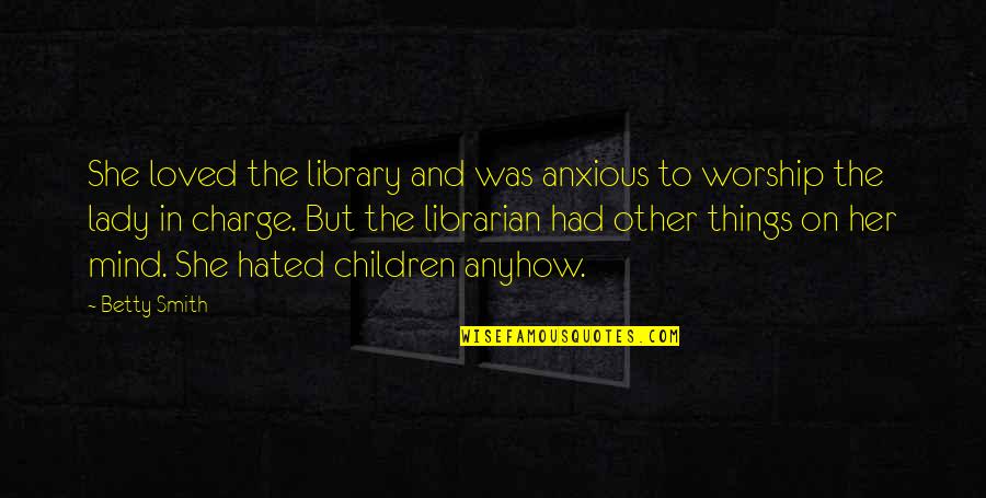Anxious Mind Quotes By Betty Smith: She loved the library and was anxious to