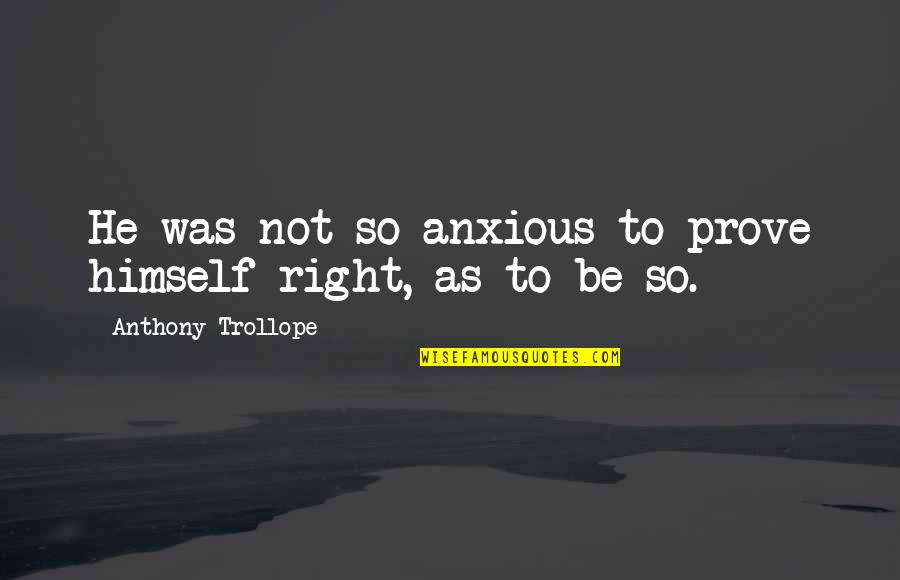 Anxious Quotes By Anthony Trollope: He was not so anxious to prove himself
