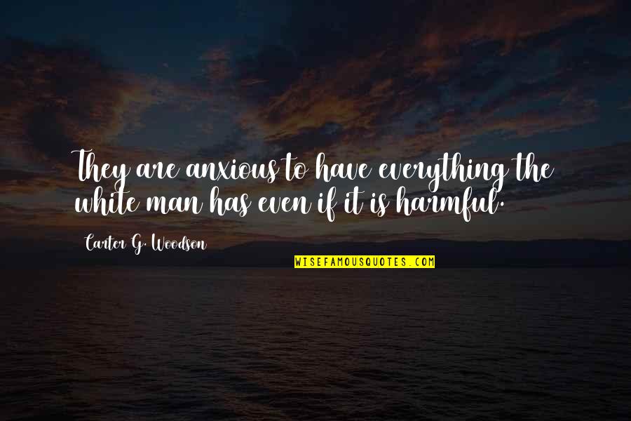 Anxious Quotes By Carter G. Woodson: They are anxious to have everything the white
