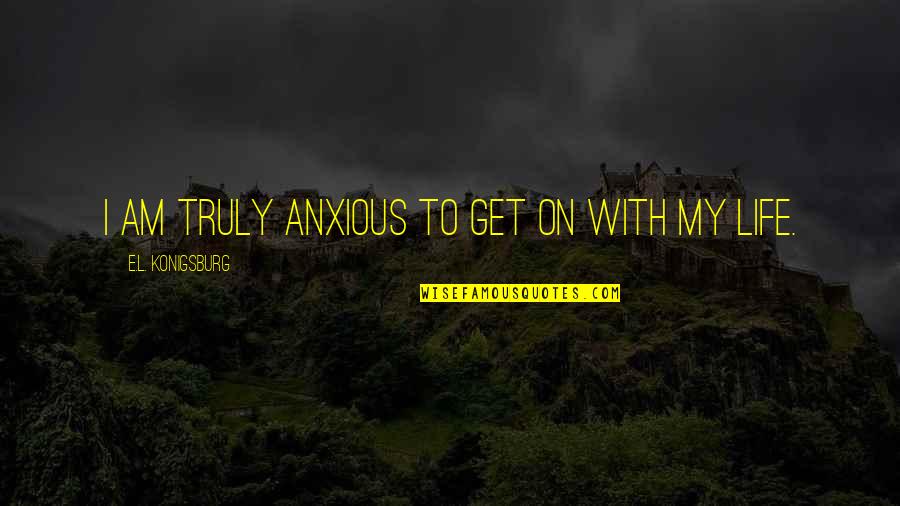 Anxious Quotes By E.L. Konigsburg: I am truly anxious to get on with