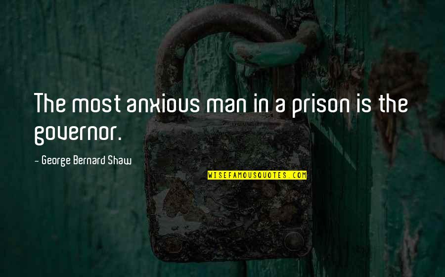 Anxious Quotes By George Bernard Shaw: The most anxious man in a prison is