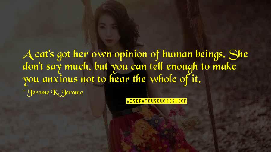 Anxious Quotes By Jerome K. Jerome: A cat's got her own opinion of human