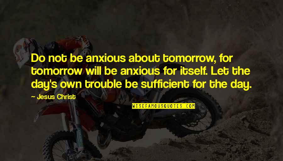 Anxious Quotes By Jesus Christ: Do not be anxious about tomorrow, for tomorrow