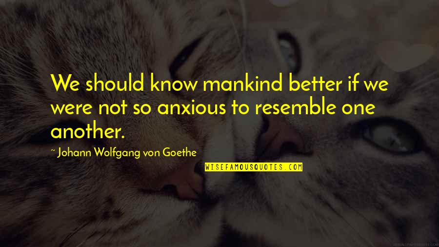 Anxious Quotes By Johann Wolfgang Von Goethe: We should know mankind better if we were