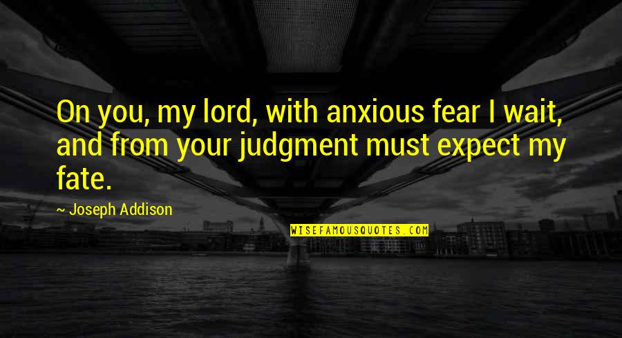 Anxious Quotes By Joseph Addison: On you, my lord, with anxious fear I