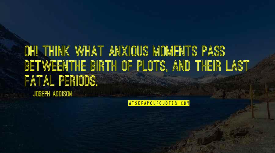 Anxious Quotes By Joseph Addison: Oh! think what anxious moments pass betweenThe birth