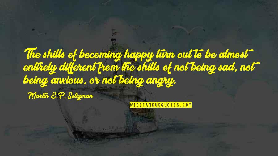 Anxious Quotes By Martin E.P. Seligman: The skills of becoming happy turn out to