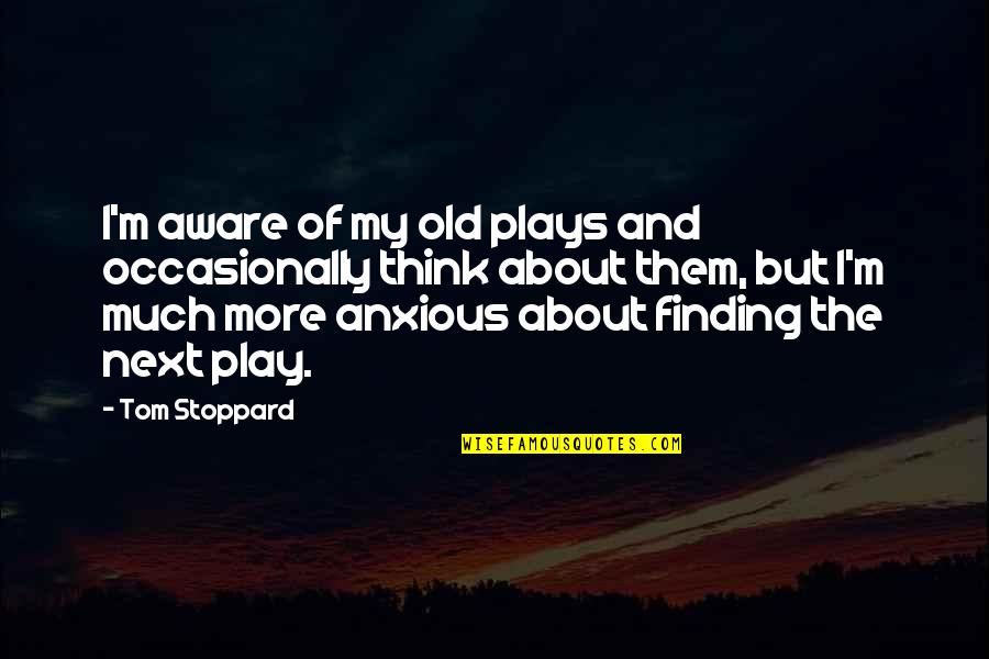 Anxious Quotes By Tom Stoppard: I'm aware of my old plays and occasionally