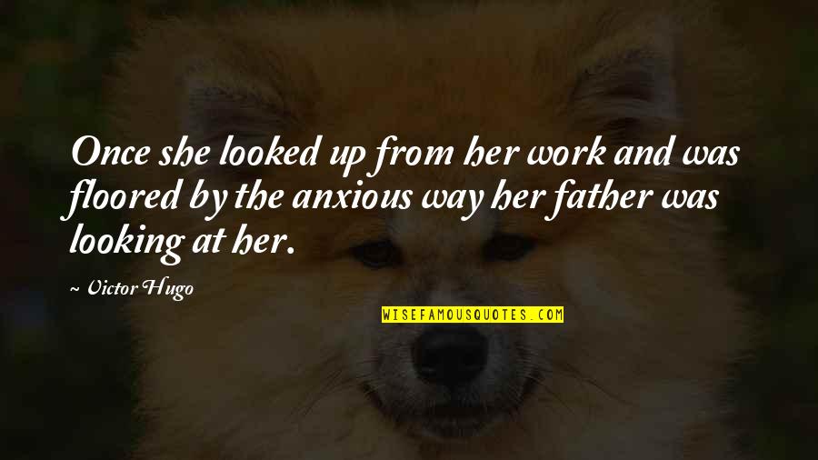 Anxious Quotes By Victor Hugo: Once she looked up from her work and