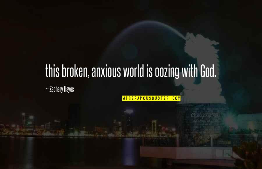 Anxious Quotes By Zachary Hayes: this broken, anxious world is oozing with God.