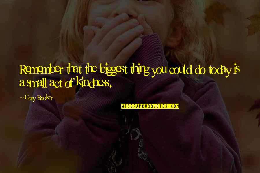 Any Act Of Kindness Quotes By Cory Booker: Remember that the biggest thing you could do