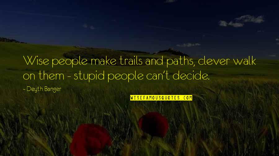 Any Clever Quotes By Deyth Banger: Wise people make trails and paths, clever walk