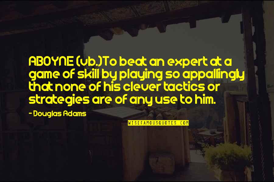 Any Clever Quotes By Douglas Adams: ABOYNE (vb.)To beat an expert at a game