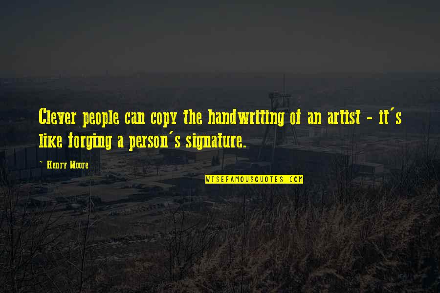 Any Clever Quotes By Henry Moore: Clever people can copy the handwriting of an