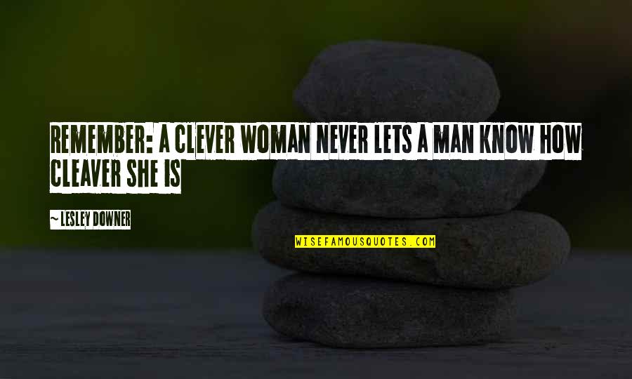 Any Clever Quotes By Lesley Downer: Remember: a clever woman never lets a man