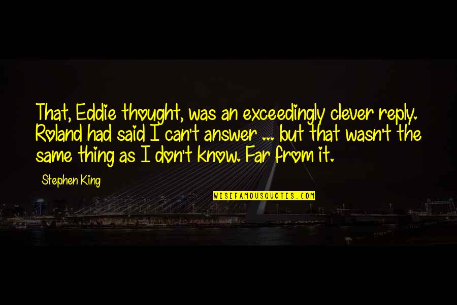 Any Clever Quotes By Stephen King: That, Eddie thought, was an exceedingly clever reply.