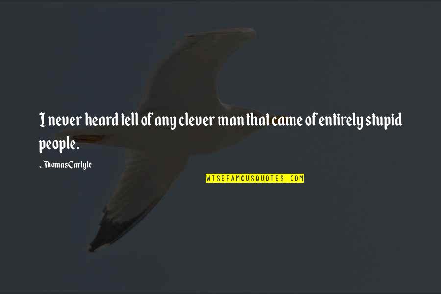 Any Clever Quotes By Thomas Carlyle: I never heard tell of any clever man