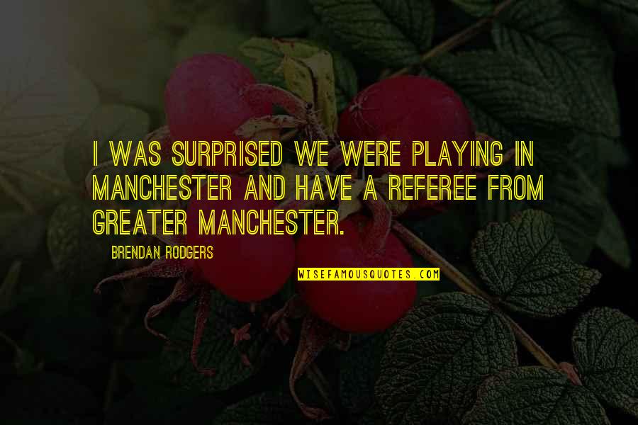 Any Damage Earthquake Quotes By Brendan Rodgers: I was surprised we were playing in Manchester