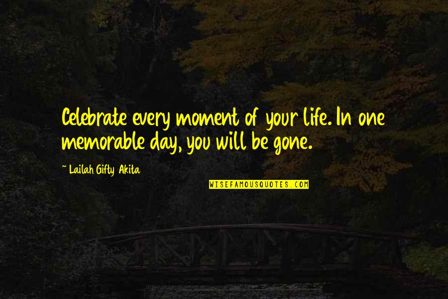 Any Day Now Memorable Quotes By Lailah Gifty Akita: Celebrate every moment of your life. In one