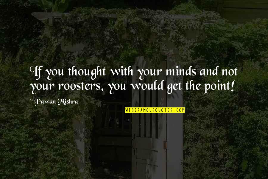 Any Day Now Memorable Quotes By Pawan Mishra: If you thought with your minds and not