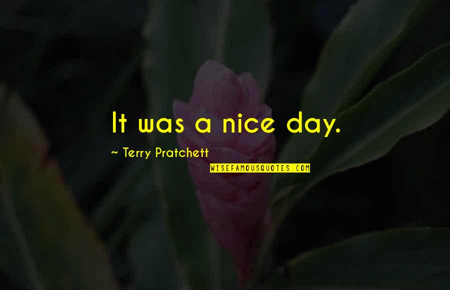 Any Day Now Memorable Quotes By Terry Pratchett: It was a nice day.