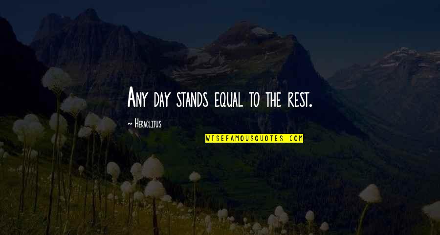 Any Day Now Quotes By Heraclitus: Any day stands equal to the rest. Any Day Now Quotes By Heraclitus: Any day stands equal to the rest.