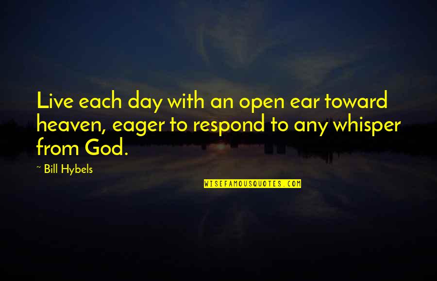 Any Day Quotes By Bill Hybels: Live each day with an open ear toward