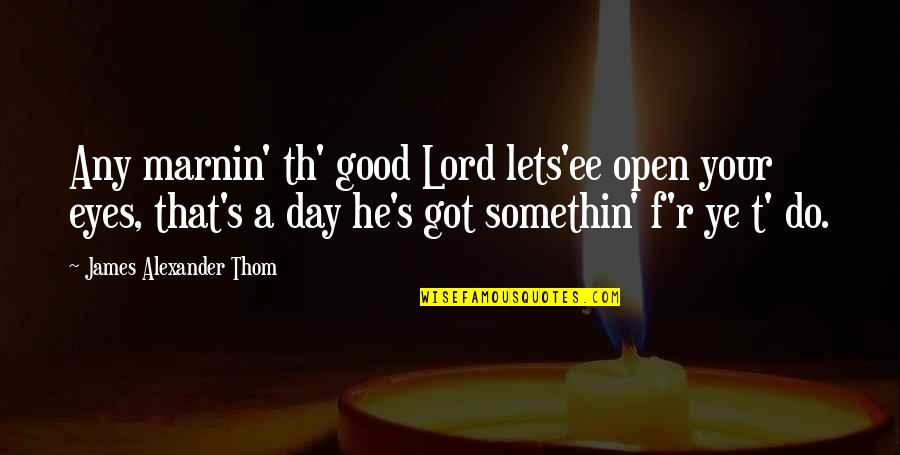 Any Day Quotes By James Alexander Thom: Any marnin' th' good Lord lets'ee open your