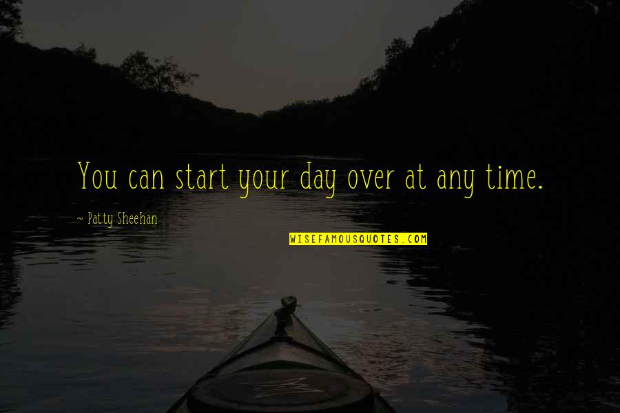 Any Day Quotes By Patty Sheehan: You can start your day over at any