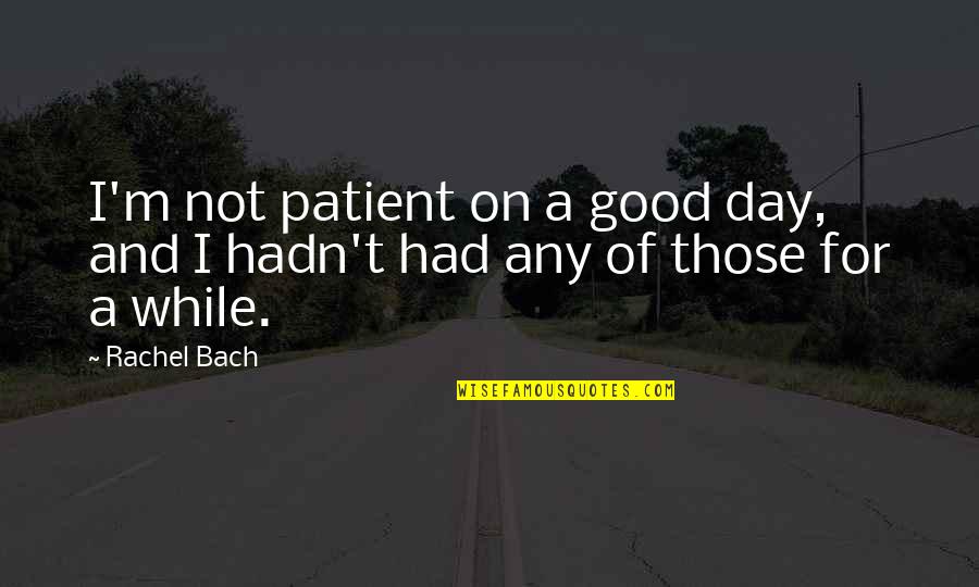 Any Day Quotes By Rachel Bach: I'm not patient on a good day, and