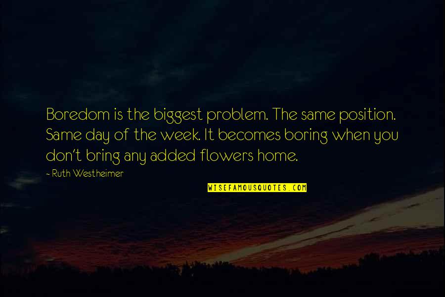 Any Day Quotes By Ruth Westheimer: Boredom is the biggest problem. The same position.