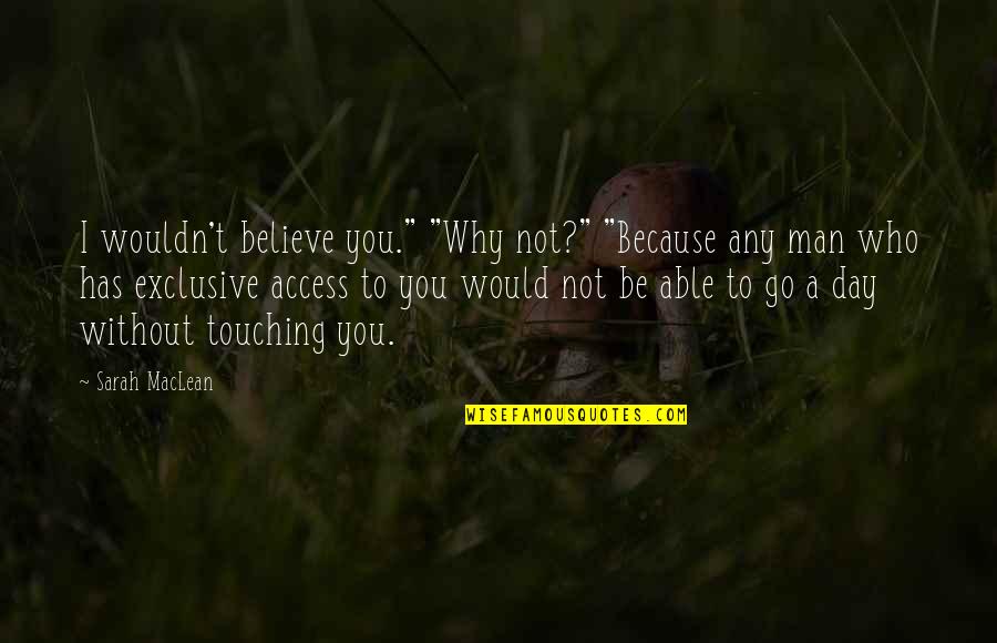 Any Day Quotes By Sarah MacLean: I wouldn't believe you." "Why not?" "Because any