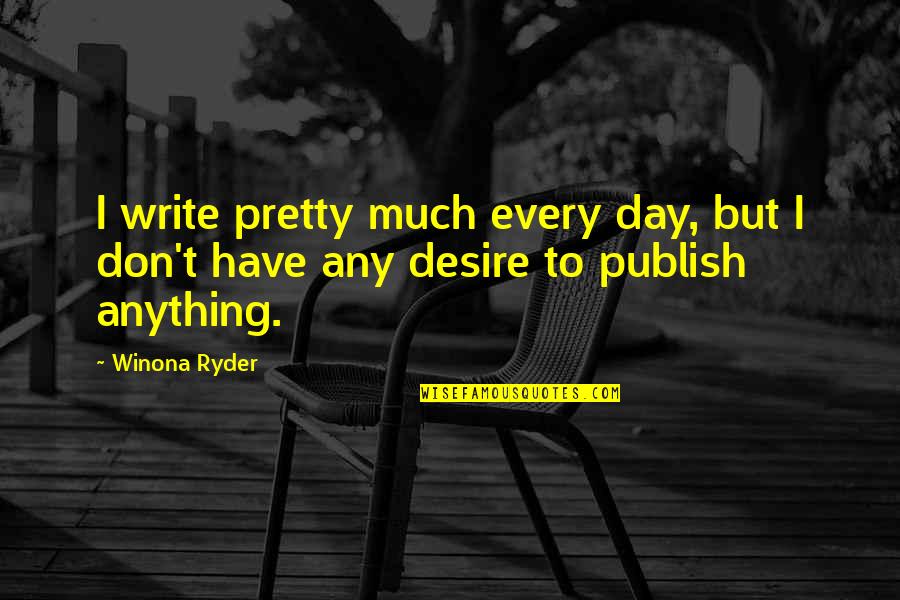 Any Day Quotes By Winona Ryder: I write pretty much every day, but I