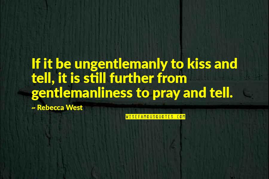 Any Further West Quotes By Rebecca West: If it be ungentlemanly to kiss and tell,