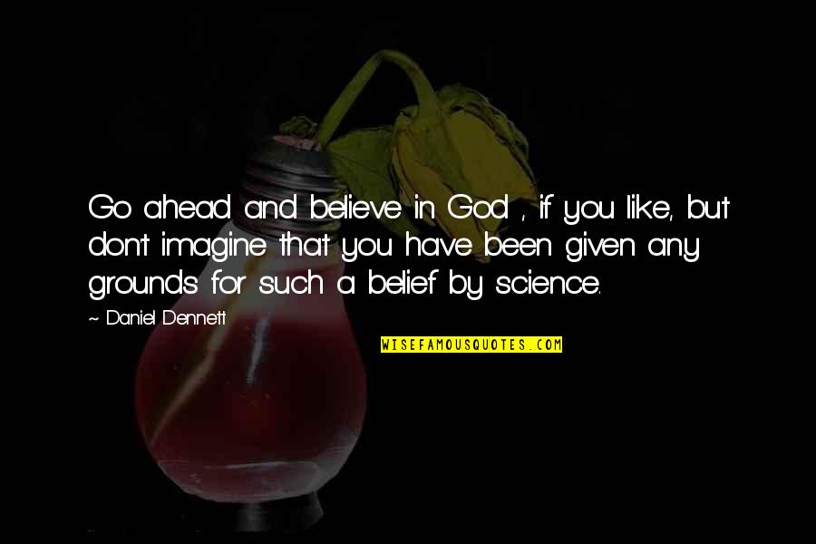 Any Given Quotes By Daniel Dennett: Go ahead and believe in God , if