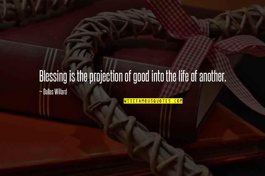 Any Given Sundance Quotes By Dallas Willard: Blessing is the projection of good into the Any Given Sundance Quotes By Dallas Willard: Blessing is the projection of good into the