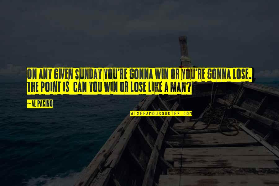 Any Given Sunday Quotes By Al Pacino: On any given Sunday you're gonna win or