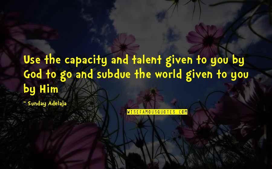 Any Given Sunday Quotes By Sunday Adelaja: Use the capacity and talent given to you